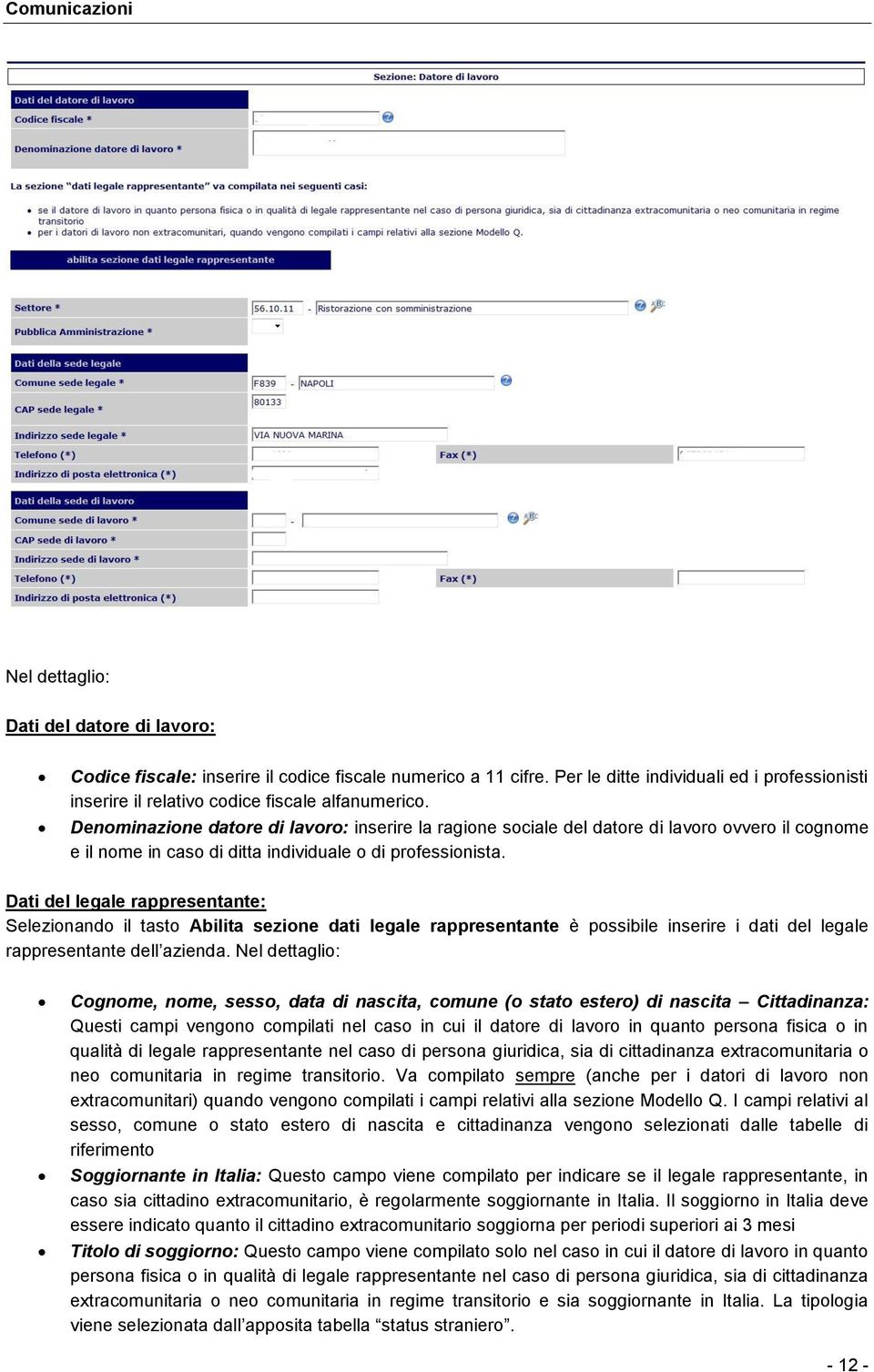 Denominazione datore di lavoro: inserire la ragione sociale del datore di lavoro ovvero il cognome e il nome in caso di ditta individuale o di professionista.