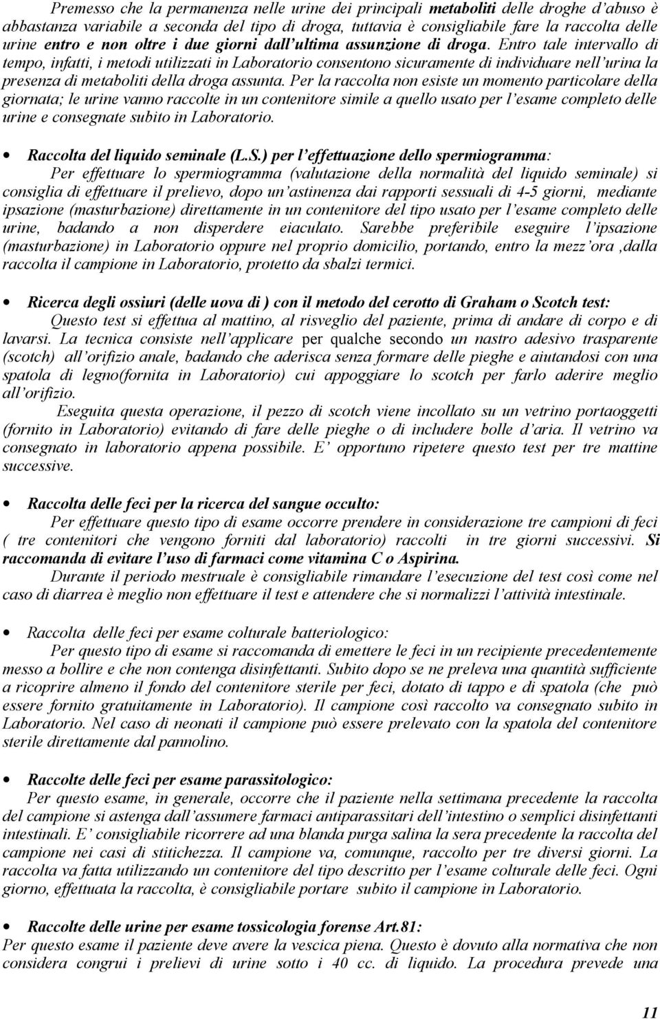 Entro tale intervallo di tempo, infatti, i metodi utilizzati in Laboratorio consentono sicuramente di individuare nell urina la presenza di metaboliti della droga assunta.