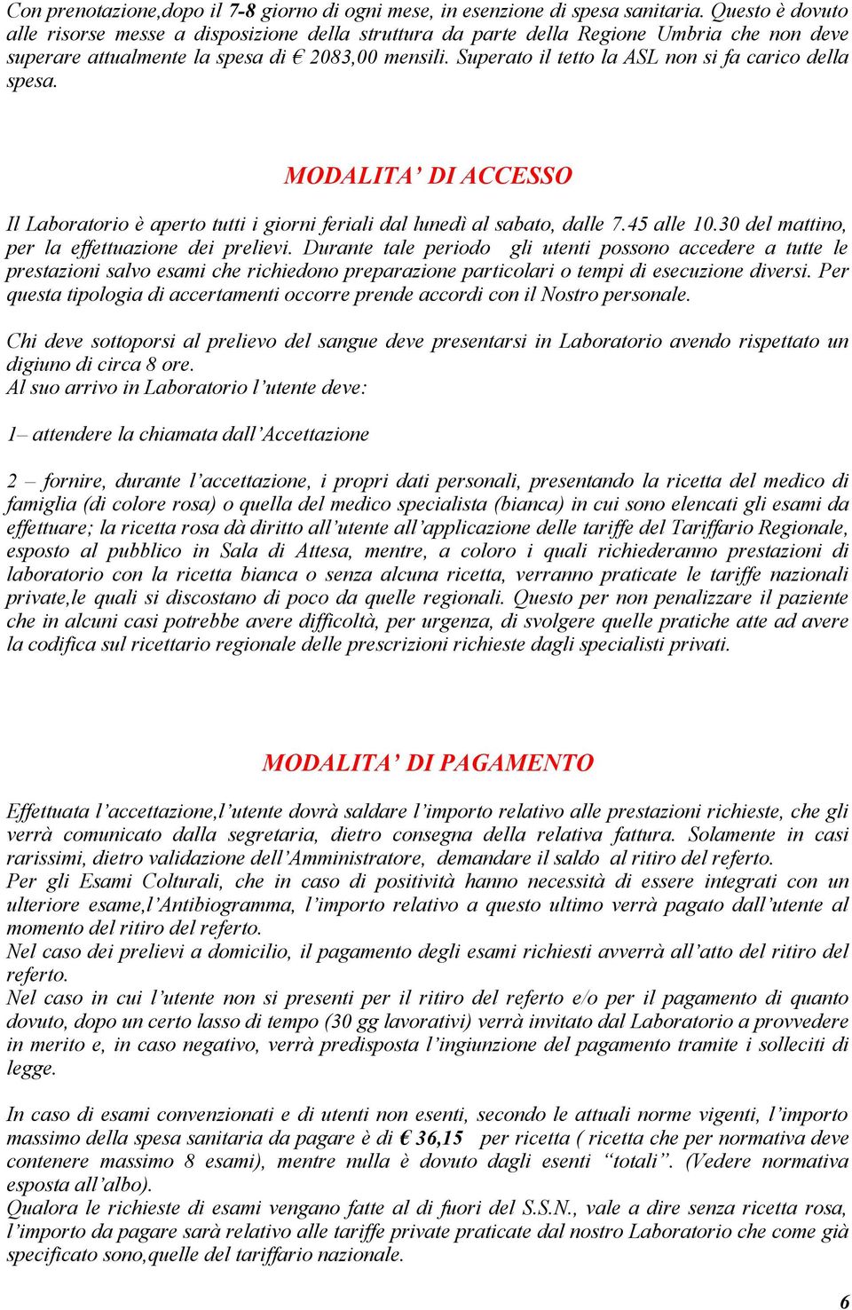 Superato il tetto la ASL non si fa carico della spesa. MODALITA DI ACCESSO Il Laboratorio è aperto tutti i giorni feriali dal lunedì al sabato, dalle 7.45 alle 10.