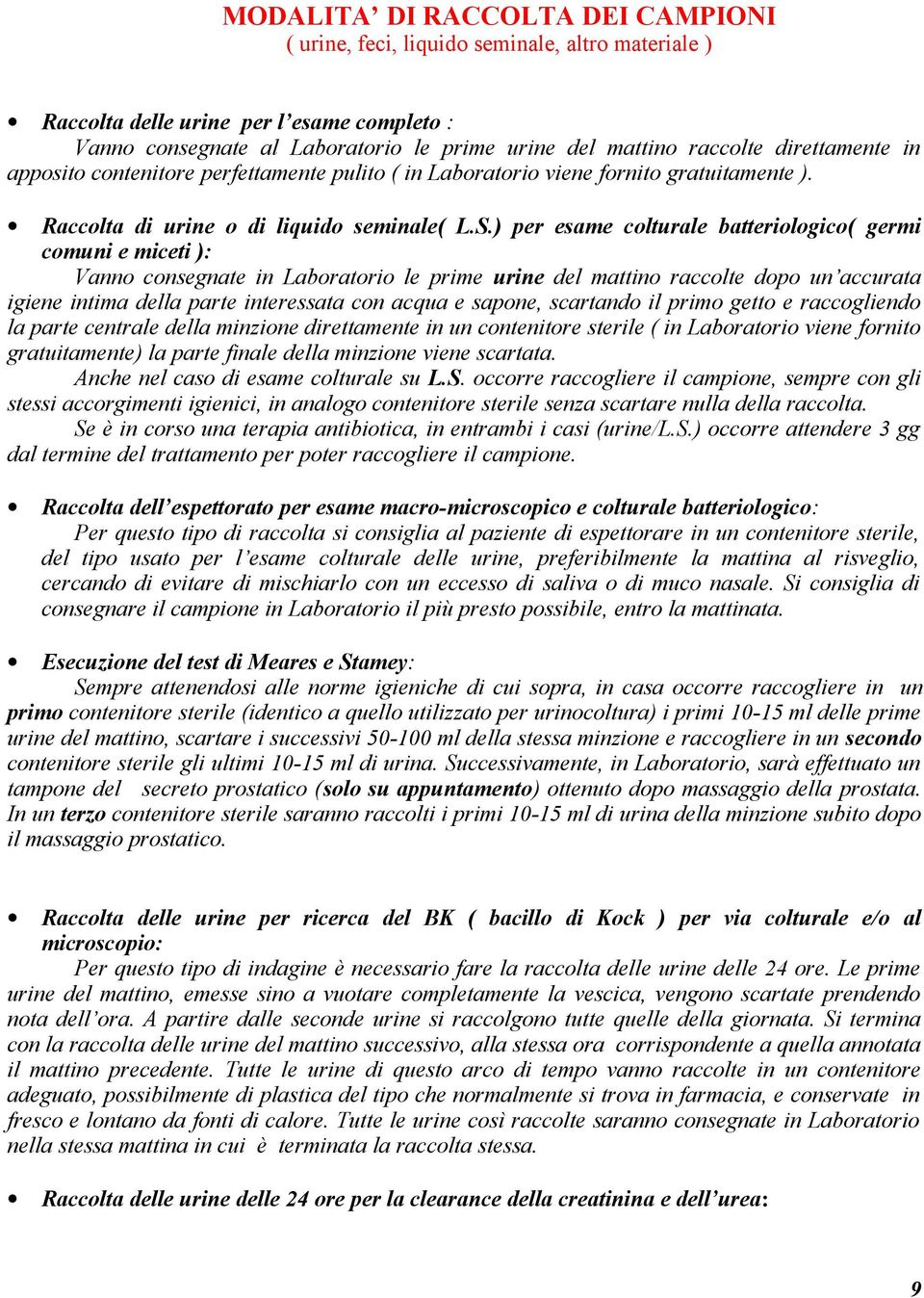 ) per esame colturale batteriologico( germi comuni e miceti ): Vanno consegnate in Laboratorio le prime urine del mattino raccolte dopo un accurata igiene intima della parte interessata con acqua e