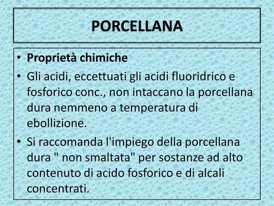 , non intaccano la porcellana dura nemmeno a temperatura di ebollizione.