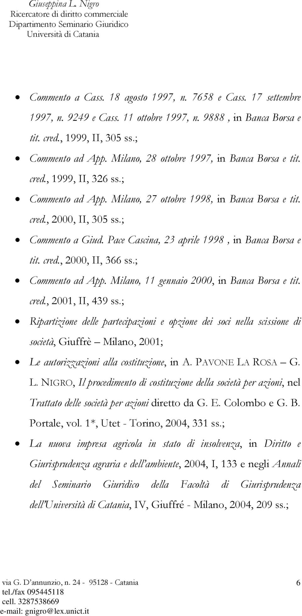 Pace Cascina, 23 aprile 1998, in Banca Borsa e tit. cred., 2000, II, 366 ss.; Commento ad App. Milano, 11 gennaio 2000, in Banca Borsa e tit. cred., 2001, II, 439 ss.
