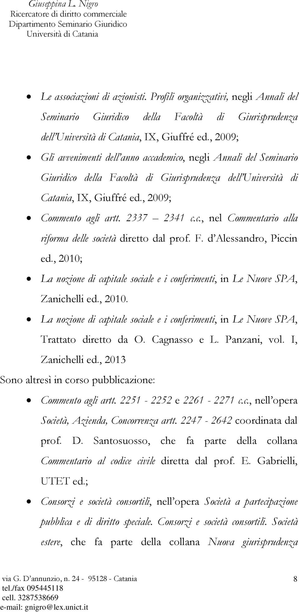 F. d Alessandro, Piccin ed., 2010; La nozione di capitale sociale e i conferimenti, in Le Nuove SPA, Zanichelli ed., 2010. La nozione di capitale sociale e i conferimenti, in Le Nuove SPA, Trattato diretto da O.