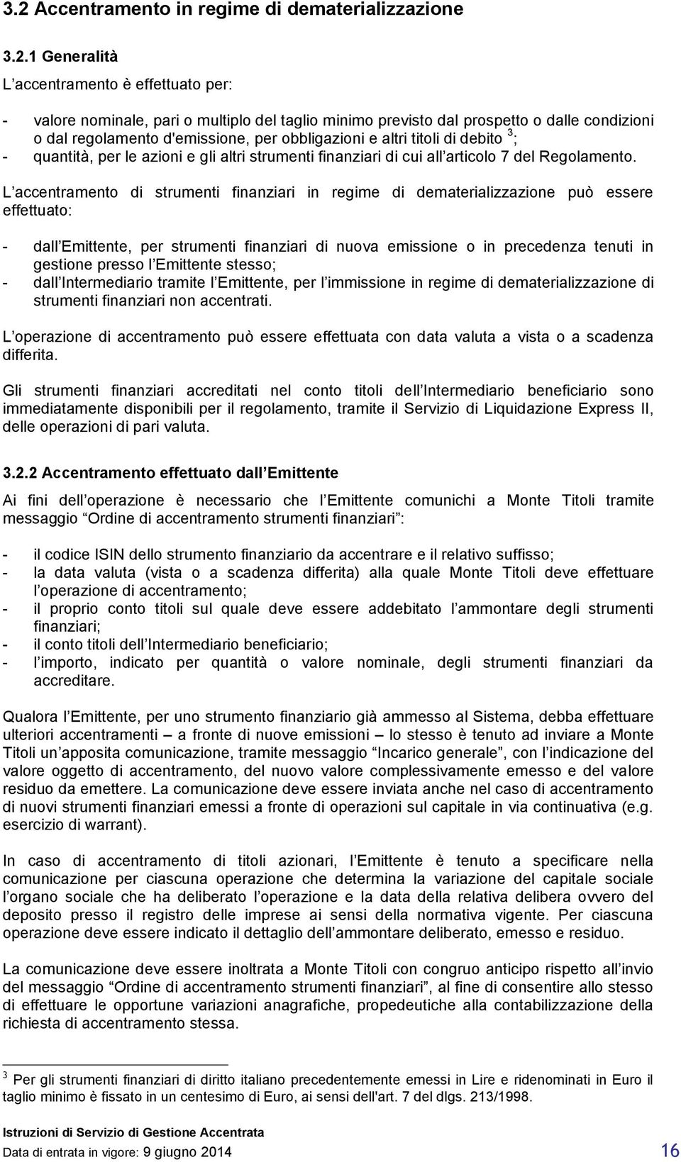 L accentramento di strumenti finanziari in regime di dematerializzazione può essere effettuato: - dall Emittente, per strumenti finanziari di nuova emissione o in precedenza tenuti in gestione presso