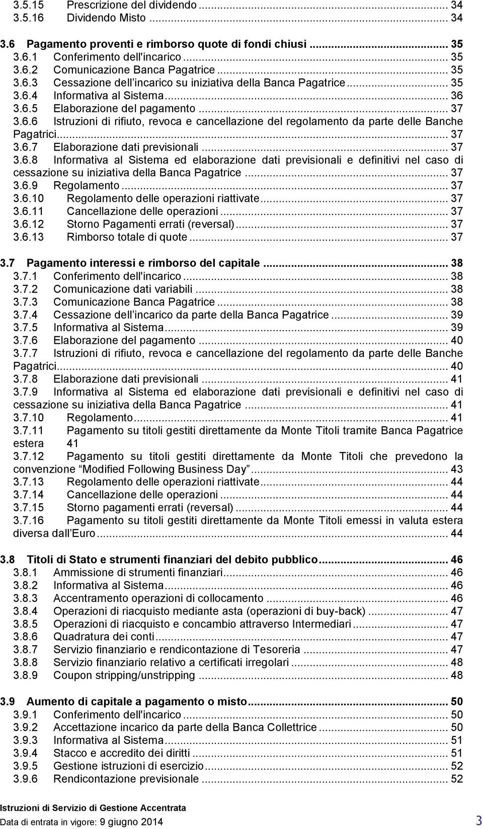 .. 37 3.6.7 Elaborazione dati previsionali... 37 3.6.8 Informativa al Sistema ed elaborazione dati previsionali e definitivi nel caso di cessazione su iniziativa della Banca Pagatrice... 37 3.6.9 Regolamento.