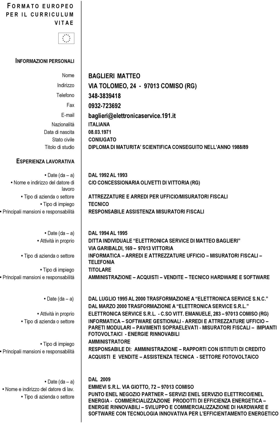 indirizzo del datore di C/O CONCESSIONARIA OLIVETTI DI VITTORIA (RG) lavoro ATTREZZATURE E ARREDI PER UFFICIO/MISURATORI FISCALI TECNICO RESPONSABILE ASSISTENZA MISURATORI FISCALI DAL 1994 AL 1995