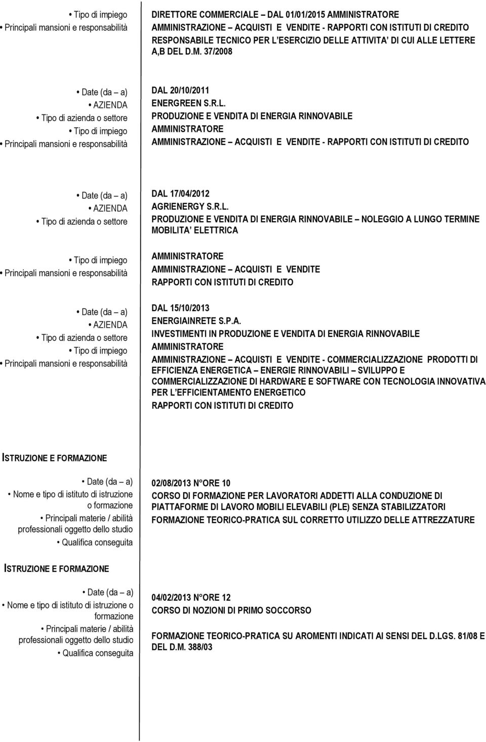 ENERGIA RINNOVABILE NOLEGGIO A LUNGO TERMINE MOBILITA ELETTRICA AMMINISTRAZIONE ACQUISTI E VENDITE RAPPORTI CON ISTITUTI DI CREDITO DAL 15/10/2013 ENERGIAINRETE SPA INVESTIMENTI IN PRODUZIONE E