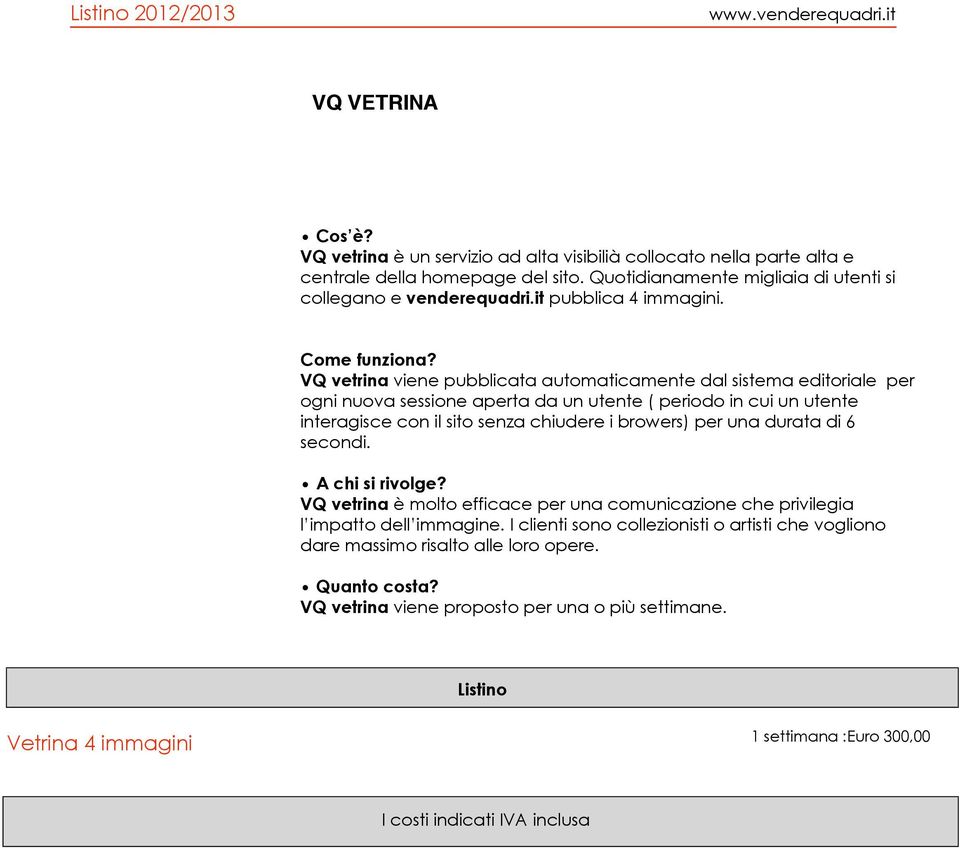 VQ vetrina viene pubblicata automaticamente dal sistema editoriale per ogni nuova sessione aperta da un utente ( periodo in cui un utente interagisce con il sito senza chiudere i browers)