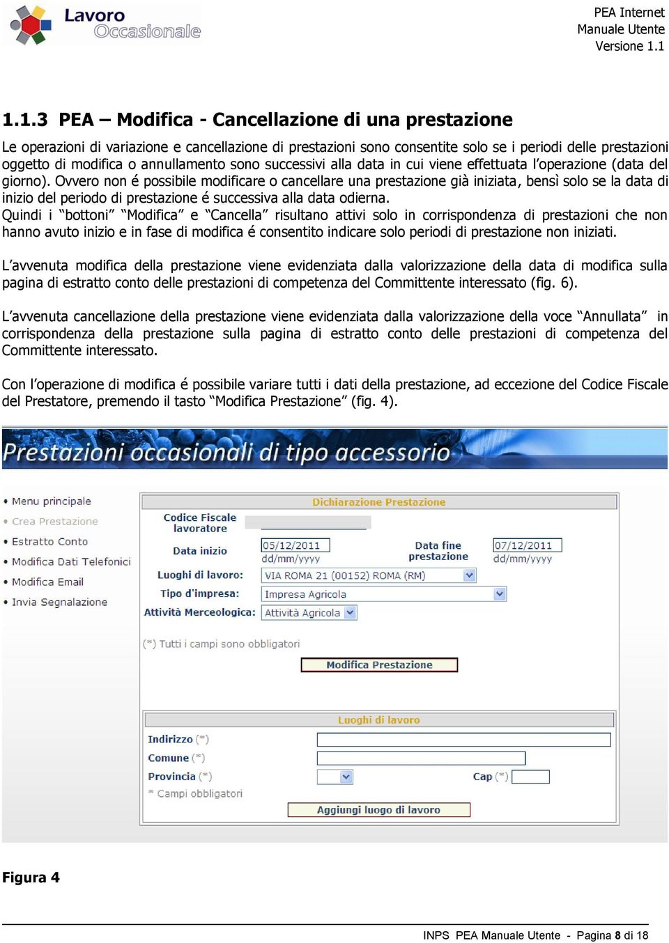 Ovvero non é possibile modificare o cancellare una prestazione già iniziata, bensì solo se la data di inizio del periodo di prestazione é successiva alla data odierna.