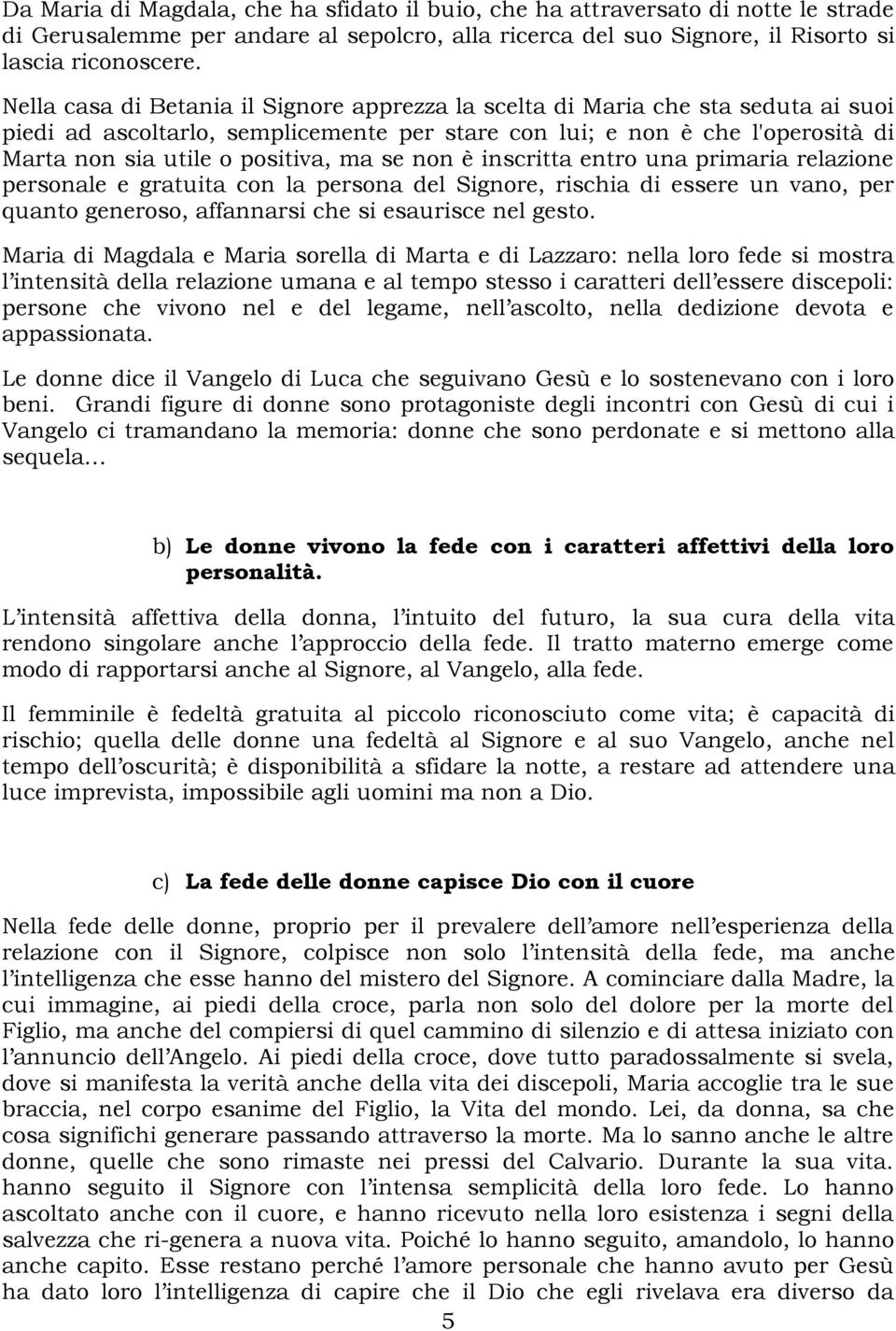 se non è inscritta entro una primaria relazione personale e gratuita con la persona del Signore, rischia di essere un vano, per quanto generoso, affannarsi che si esaurisce nel gesto.