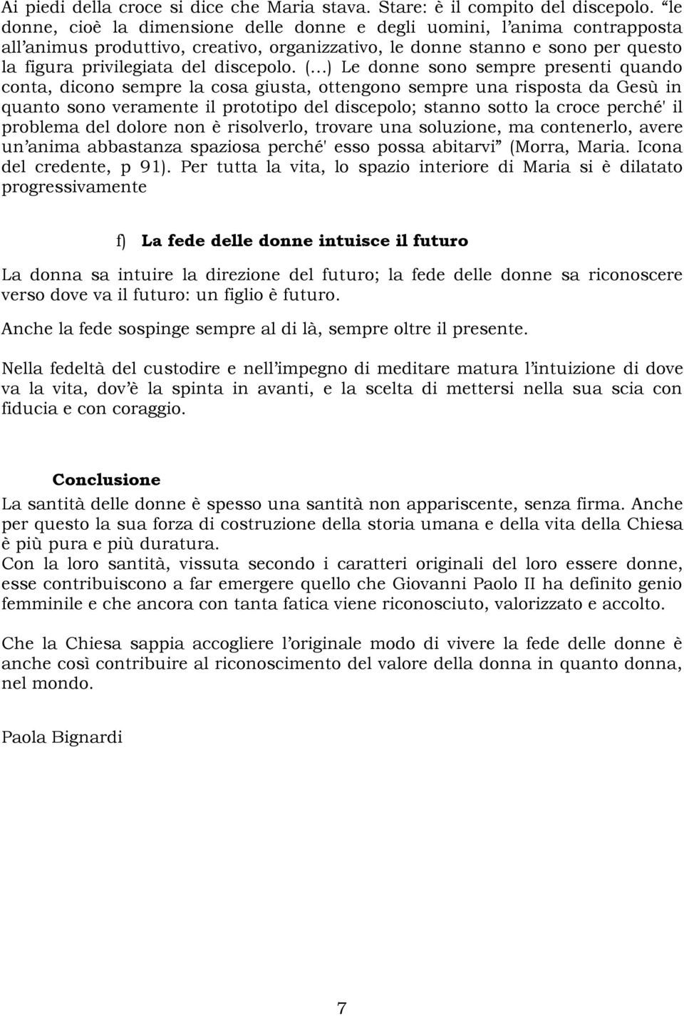 ( ) Le donne sono sempre presenti quando conta, dicono sempre la cosa giusta, ottengono sempre una risposta da Gesù in quanto sono veramente il prototipo del discepolo; stanno sotto la croce perché'