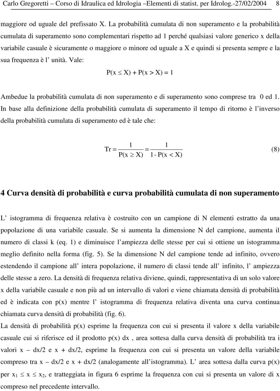 o minore od uguale a X e quindi si presenta sempre e la sua frequenza è l unità. Vale: P(x X) + P(x > X) = Ambedue la probabilità cumulata di non superamento e di superamento sono comprese tra ed.