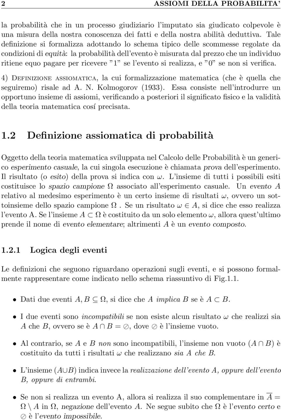 ricevere 1 se l evento si realizza, e 0 se non si verifica. 4) Definizione assiomatica, la cui formalizzazione matematica (che è quella che seguiremo) risale ad A. N. Kolmogorov (1933).