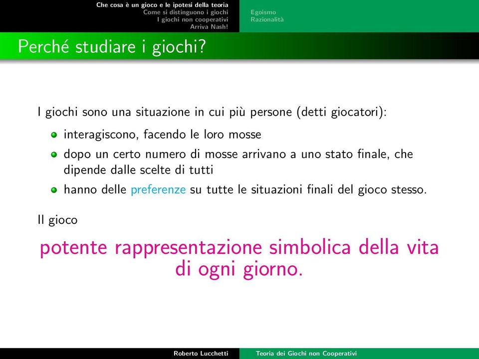 interagiscono, facendo le loro mosse dopo un certo numero di mosse arrivano a uno stato finale,