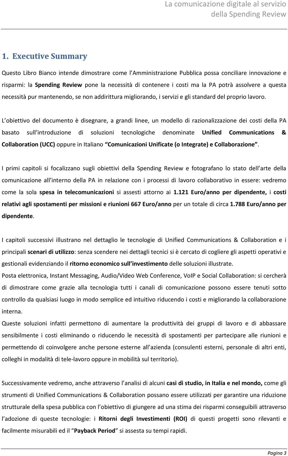 L obiettivo del documento è disegnare, a grandi linee, un modello di razionalizzazione dei costi della PA basato sull introduzione di soluzioni tecnologiche denominate Unified Communications &