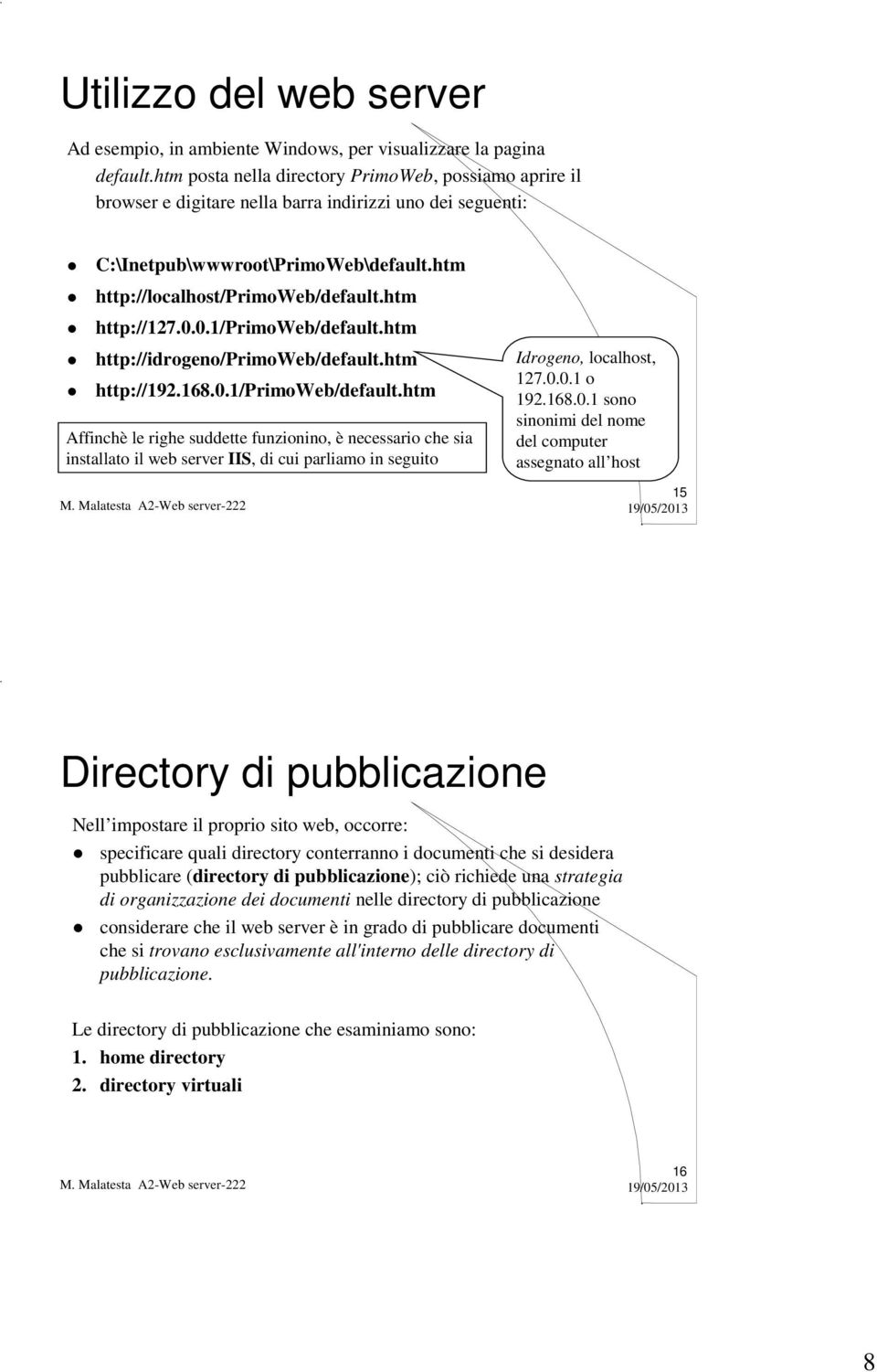 htm http://127.0.0.1/primoweb/default.htm http://idrogeno/primoweb/default.htm http://192.168.0.1/primoweb/default.htm Affinchè le righe suddette funzionino, è necessario che sia installato il web server IIS, di cui parliamo in seguito Idrogeno, localhost, 127.