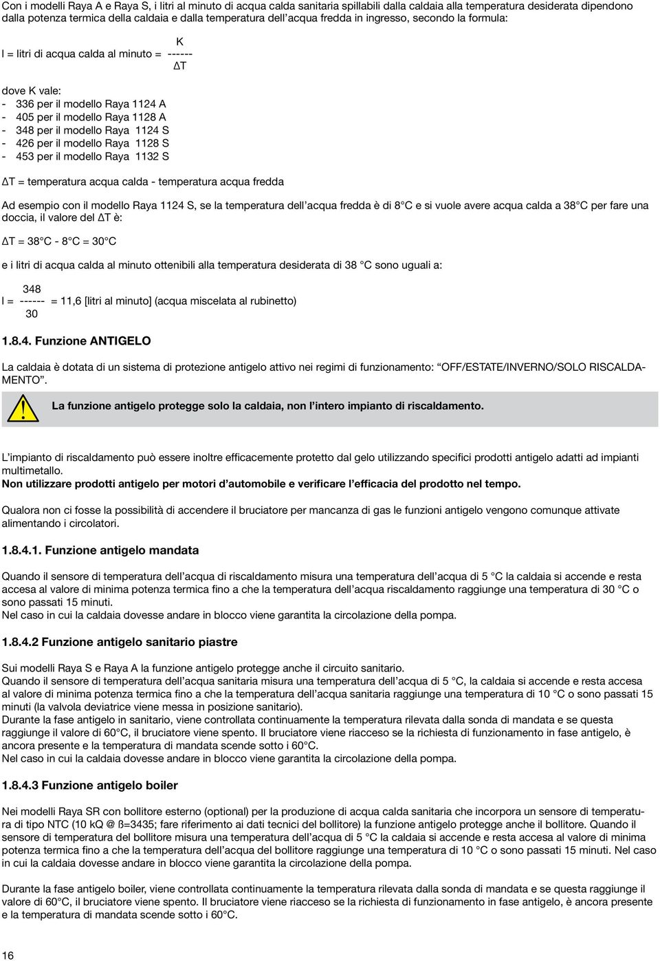 1124 S - 426 per il modello Raya 1128 S - 453 per il modello Raya 1132 S T = temperatura acqua calda - temperatura acqua fredda Ad esempio con il modello Raya 1124 S, se la temperatura dell acqua