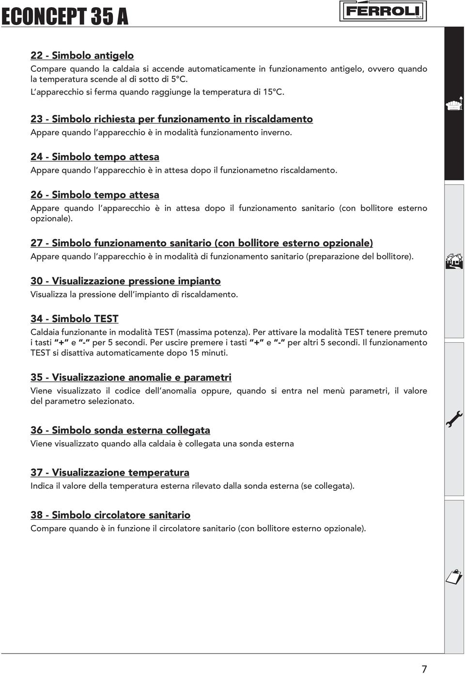 24 - Simbolo tempo attesa Appare quando l apparecchio è in attesa dopo il funzionametno riscaldamento.