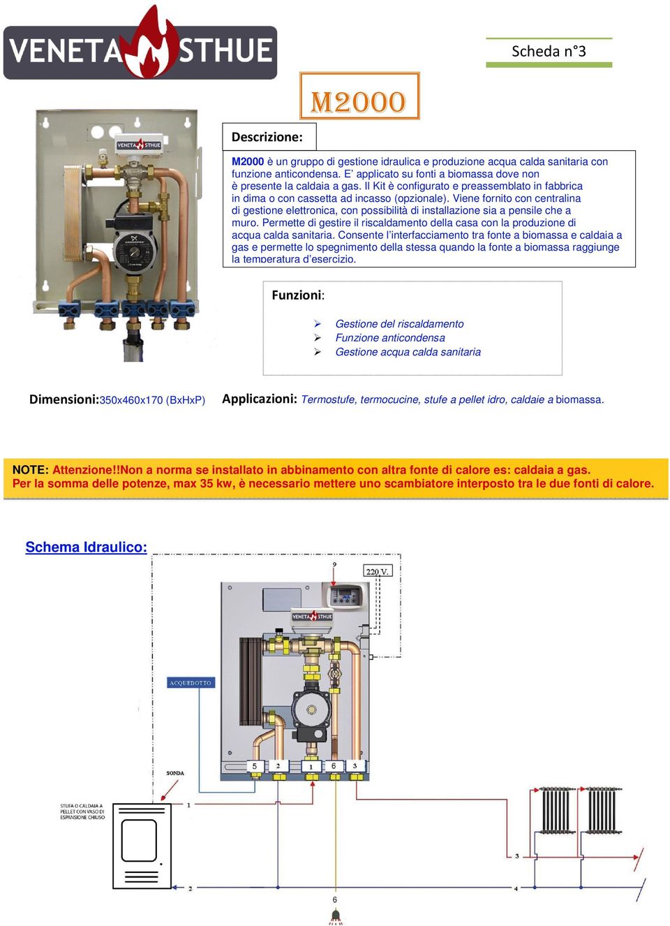 Viene fornito con centralina di gestione elettronica, con possibilità di installazione sia a pensile che a muro.