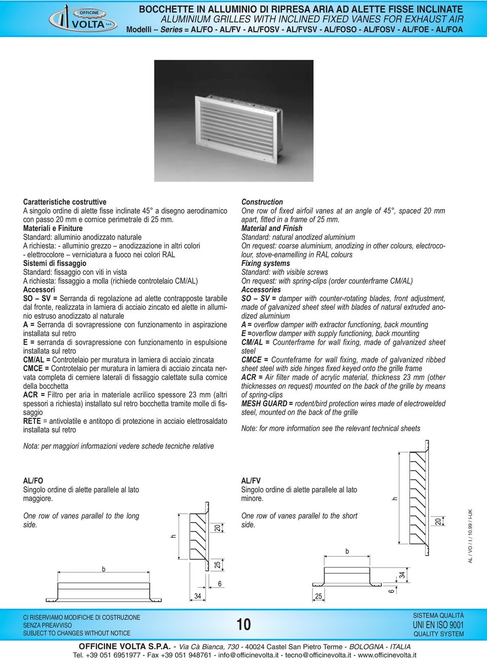 Standard: fissaggio con viti in vista A richiesta: fissaggio a molla (richiede controtelaio CM/AL) Accessori SO SV = Serranda di regolazione ad alette contrapposte tarabile dal fronte, realizzata in