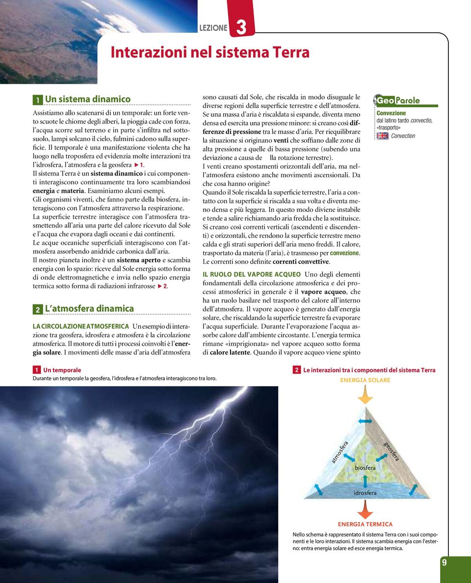 Il temporale è una manifestazione violenta che ha luogo nella troposfera ed evidenzia molte interazioni tra l idrosfera, l atmosfera e la geosfera.