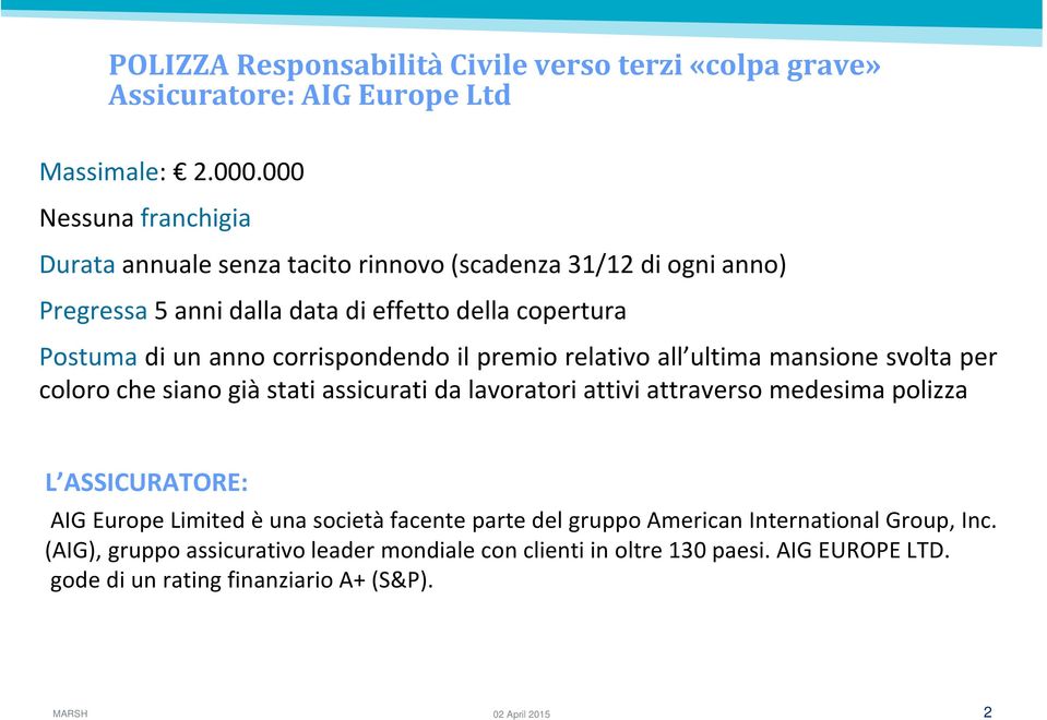 corrispondendo il premio relativo all ultima mansione svolta per coloro che siano già stati assicurati da lavoratori attivi attraverso medesima polizza L ASSICURATORE: