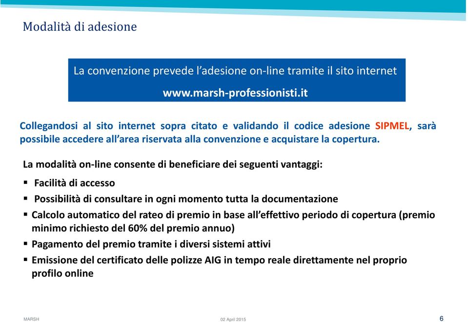 La modalità on-line consente di beneficiare dei seguenti vantaggi: Facilità di accesso Possibilità di consultare in ogni momento tutta la documentazione Calcolo automatico del rateo di