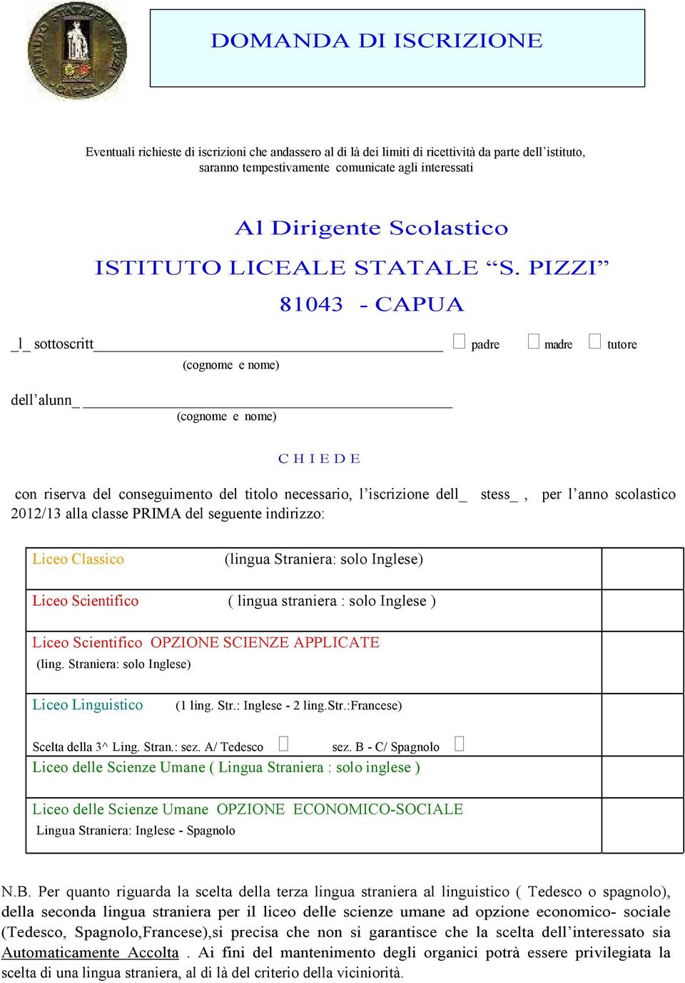 PIZZI 81043 - CAPUA _l_ sottoscritt padre madre tutore (cognome e nome) dell alunn (cognome e nome) C H I E D E con riserva del conseguimento del titolo necessario, l iscrizione dell_ stess_, per l