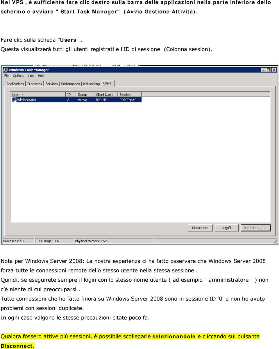 Nota per Windows Server 2008: La nostra esperienza ci ha fatto osservare che Windows Server 2008 forza tutte le connessioni remote dello stesso utente nella stessa sessione.