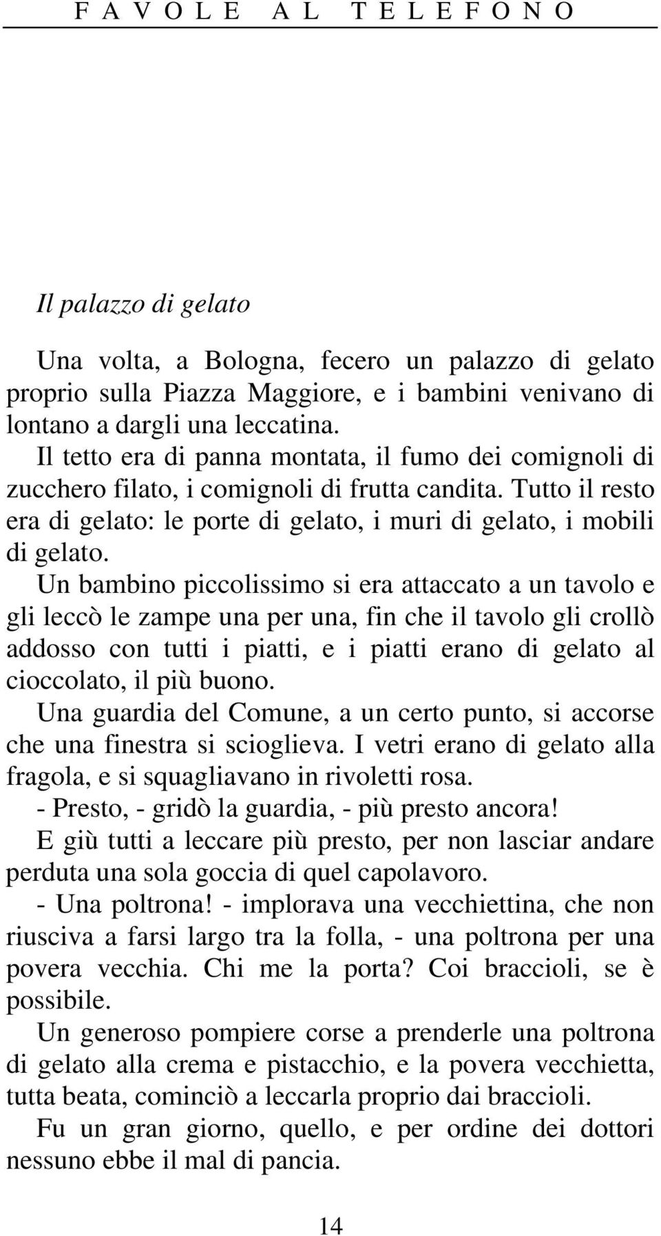 Un bambino piccolissimo si era attaccato a un tavolo e gli leccò le zampe una per una, fin che il tavolo gli crollò addosso con tutti i piatti, e i piatti erano di gelato al cioccolato, il più buono.