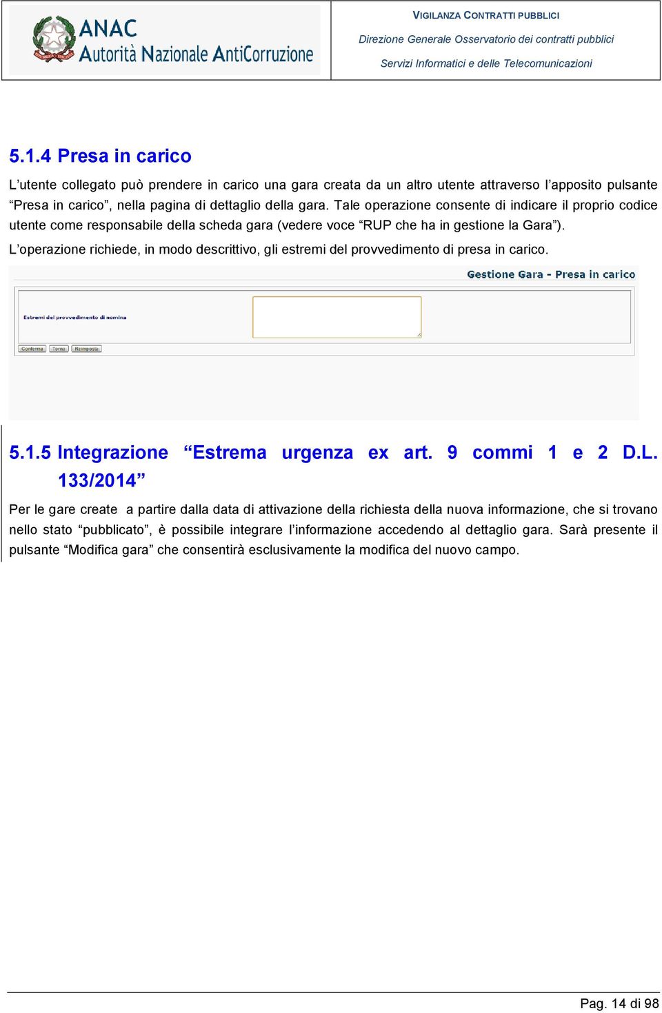 L operazione richiede, in modo descrittivo, gli estremi del provvedimento di presa in carico. 5.1.5 Integrazione Estrema urgenza ex art. 9 commi 1 e 2 D.L. 133/2014 Per le gare create a partire dalla