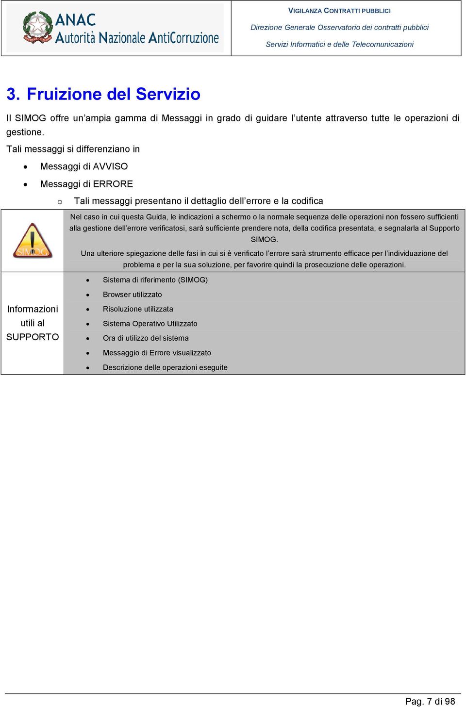 normale sequenza delle operazioni non fossero sufficienti alla gestione dell errore verificatosi, sarà sufficiente prendere nota, della codifica presentata, e segnalarla al Supporto SIMOG.