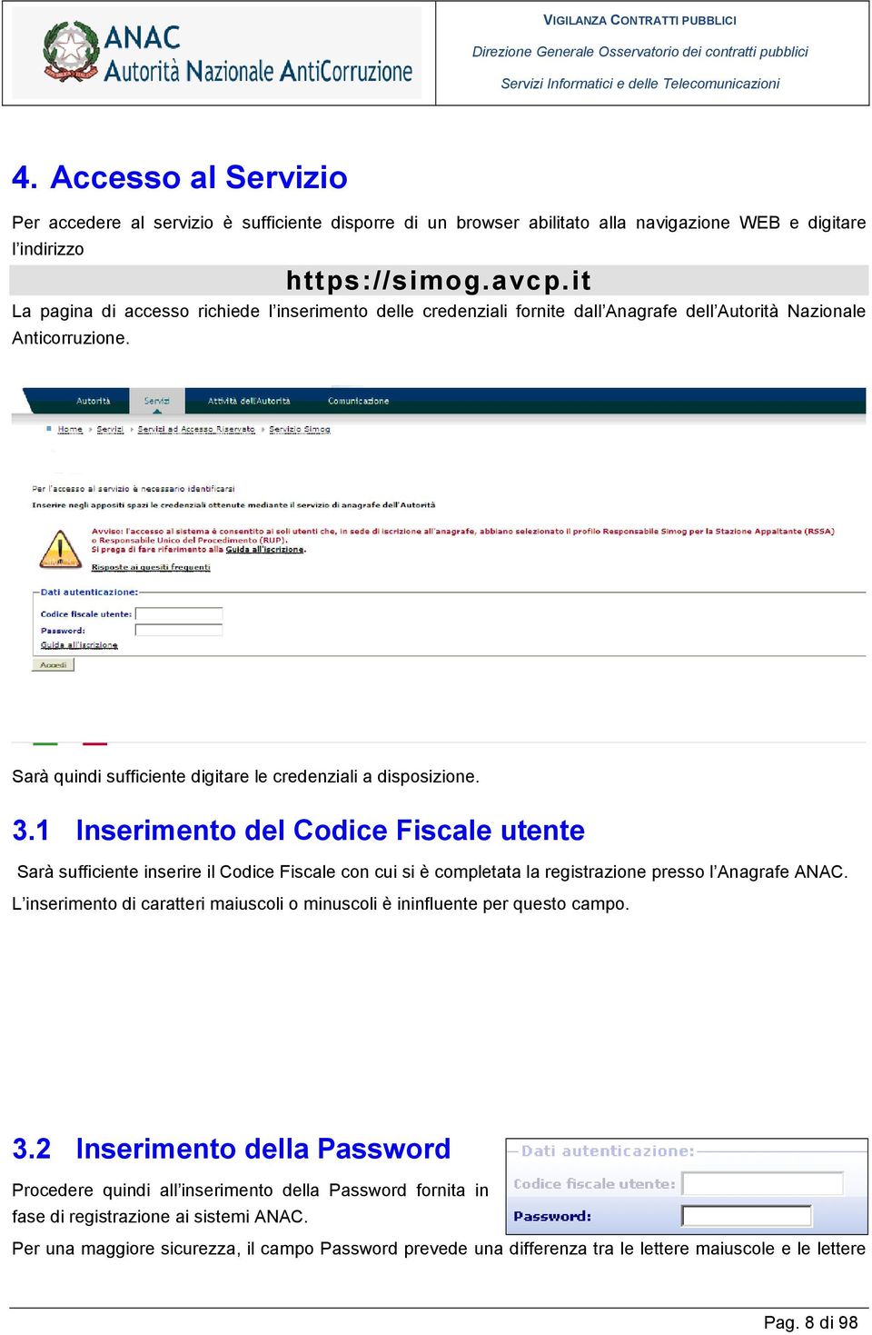 1 Inserimento del Codice Fiscale utente Sarà sufficiente inserire il Codice Fiscale con cui si è completata la registrazione presso l Anagrafe ANAC.