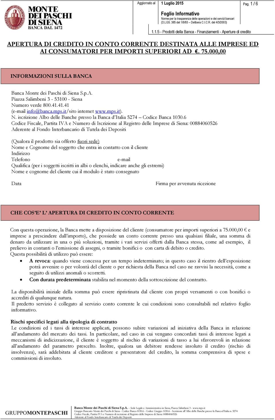 6 Codice Fiscale, Partita IVA e Numero di Iscrizione al Registro delle Imprese di Siena: 00884060526 (Qualora il prodotto sia offerto fuori sede) Nome e Cognome del soggetto che entra in contatto con