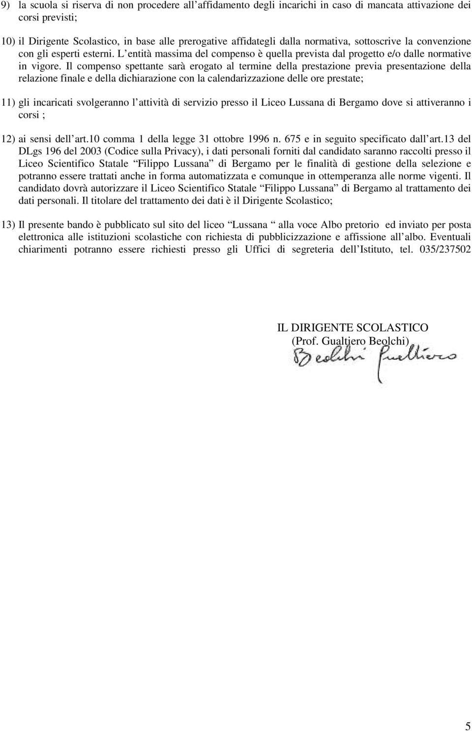 Il compenso spettante sarà erogato al termine della prestazione previa presentazione della relazione finale e della dichiarazione con la calendarizzazione delle ore prestate; 11) gli incaricati