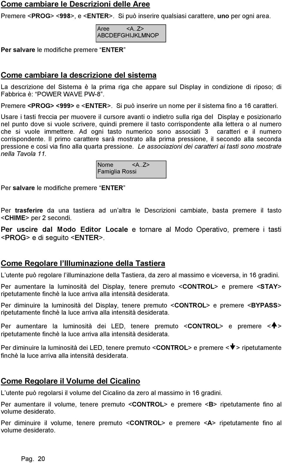 Fabbrica è: POWER WAVE PW-8. Premere <PROG> <999> e <ENTER>. Si può inserire un nome per il sistema fino a 16 caratteri.