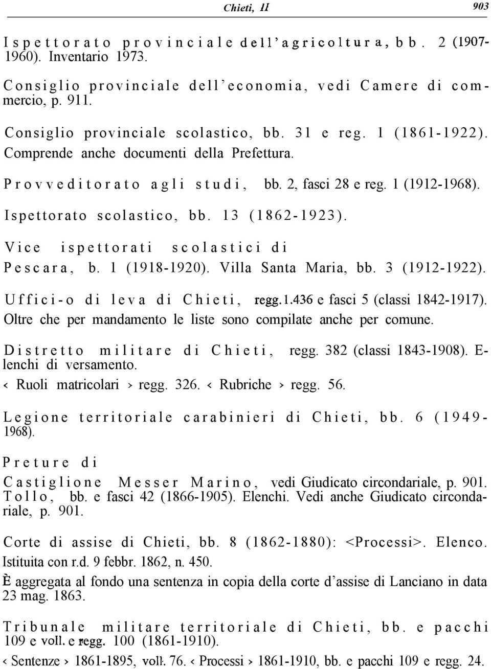 13 (1862-1923). Vice ispettorati scolastici di Pescara, b. 1 (1918-1920). Villa Santa Maria, bb. 3 (1912-1922). Uffici-o di leva di Chieti, regg. 1.4,36 e fasci 5 (classi 1842-1917).