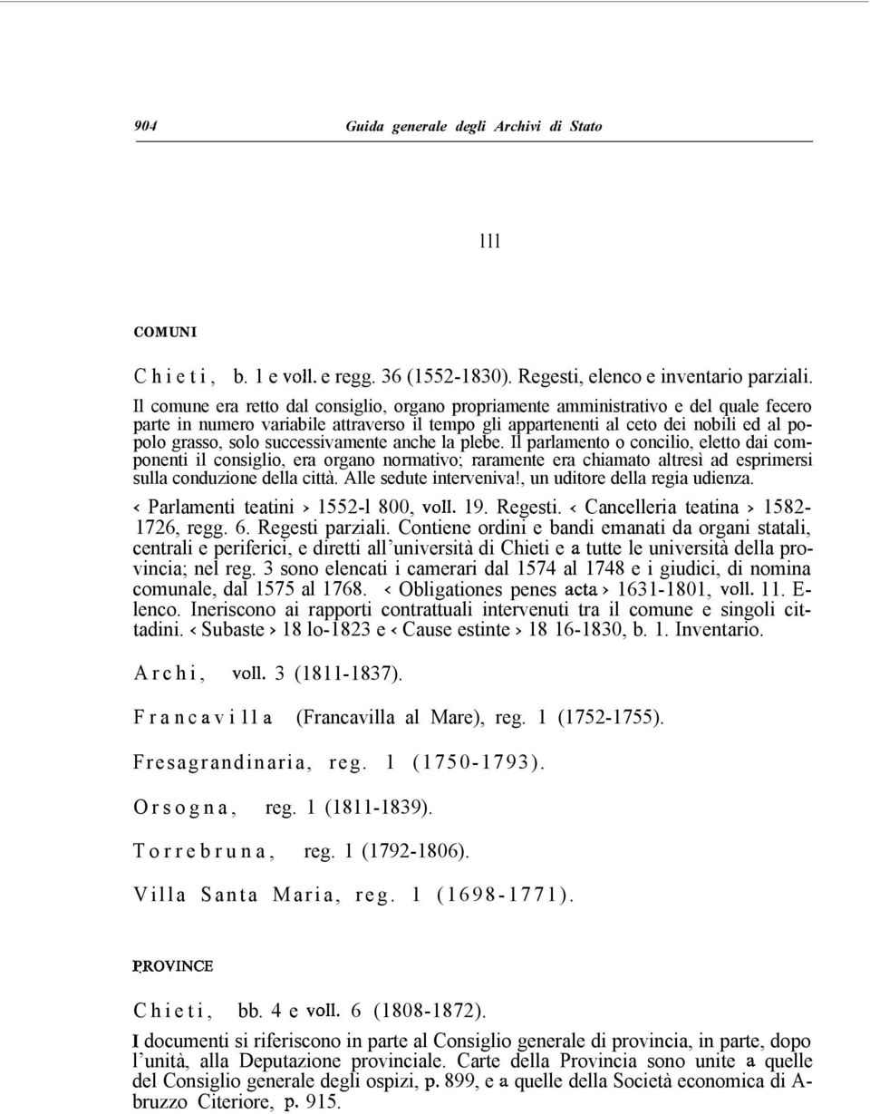 successivamente anche la plebe. Il parlamento o concilio, eletto dai componenti il consiglio, era organo normativo; raramente era chiamato altresì ad esprimersi sulla conduzione della città.