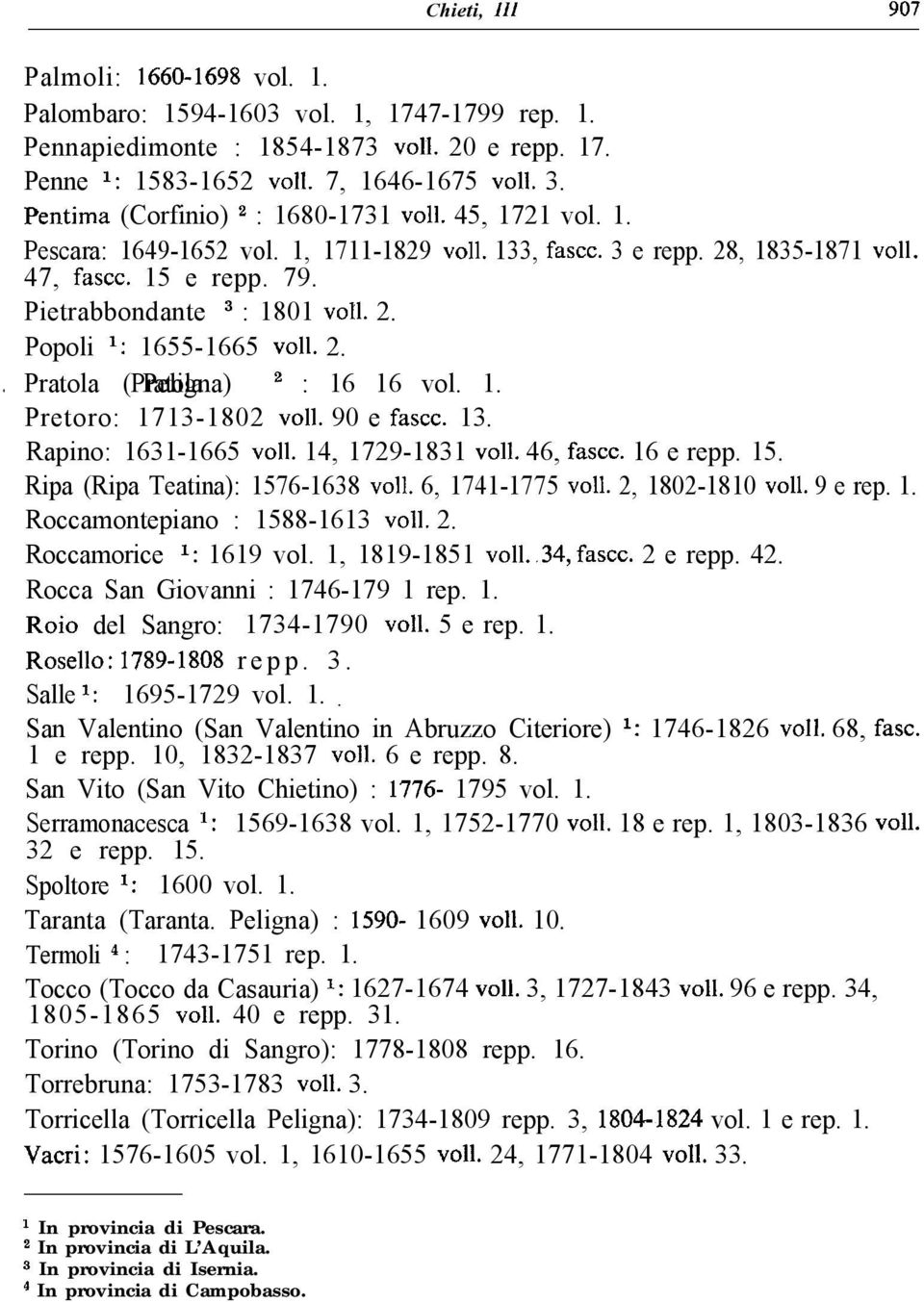 2.. Pratola (Pratola Peligna) 2 : 16 16 vol. 1. Pretoro: 1713-1802 ~011. 90 e fasce. 13. Rapino: 1631-1665 ~011. 14, 1729-1831 ~011. 46, fasce. 16 e repp. 15. Ripa (Ripa Teatina): 1576-1638 ~011.