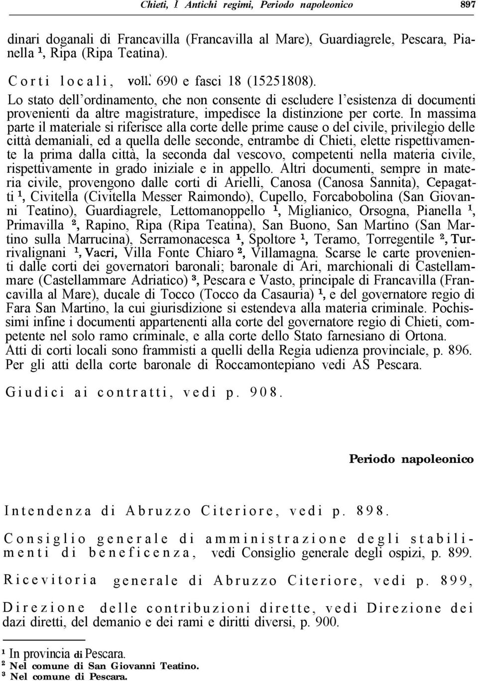 In massima parte il materiale si riferisce alla corte delle prime cause o del civile, privilegio delle città demaniali, ed a quella delle seconde, entrambe di Chieti, elette rispettivamente la prima