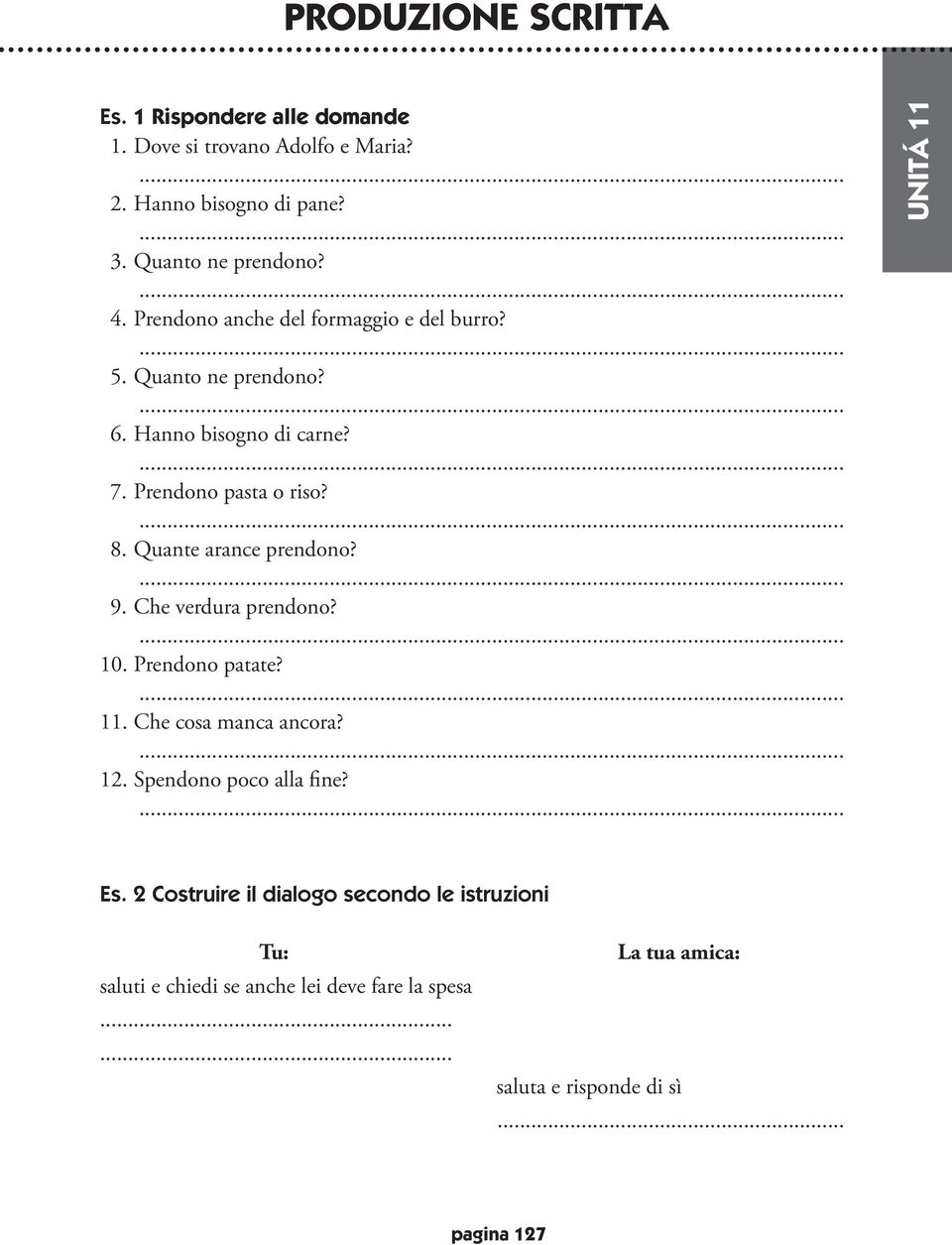 Quante arance prendono? 9. Che verdura prendono? 10. Prendono patate? 11. Che cosa manca ancora? 12. Spendono poco alla fine? Es.