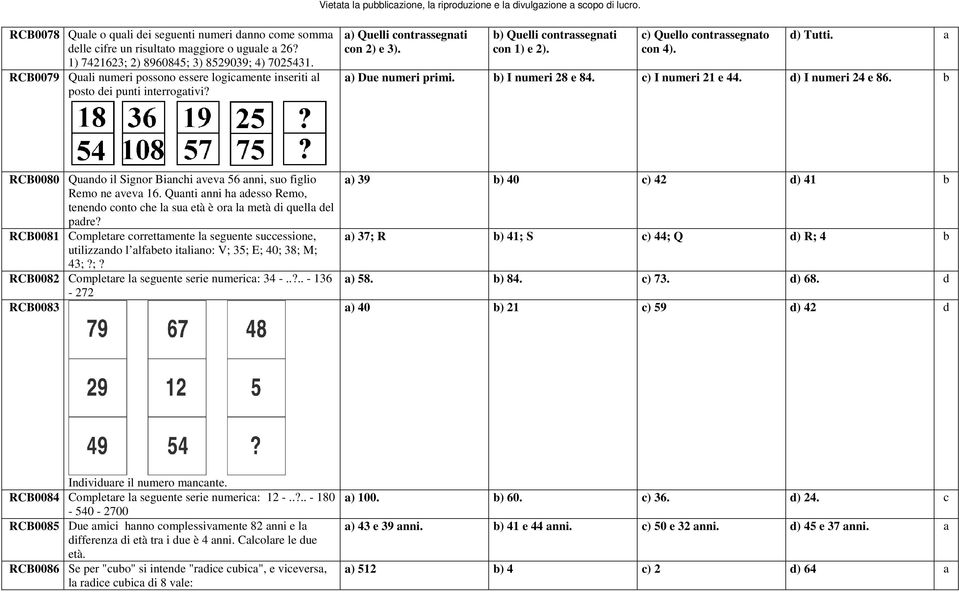 d) Tutti. a a) Due numeri primi. b) I numeri 28 e 84. c) I numeri 21 e 44. d) I numeri 24 e 86. b RCB0080 Quando il Signor Bianchi aveva 56 anni, suo figlio Remo ne aveva 16.