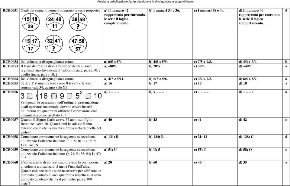 b RCB0053 Il tasso di crescita di una variabile di cui si sono a) 80% b) 20% c) 50% d) 40% a registrati rispettivamente il valore iniziale, pari a 50, e quello finale, pari a 10, è: RCB0054