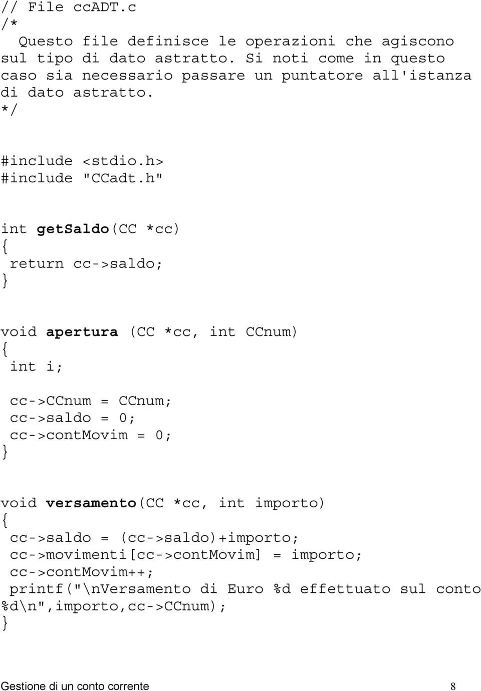 h" int getsaldo(cc *cc) return cc->saldo; void apertura (CC *cc, int CCnum) int i; cc->ccnum = CCnum; cc->saldo = 0; cc->contmovim = 0; void