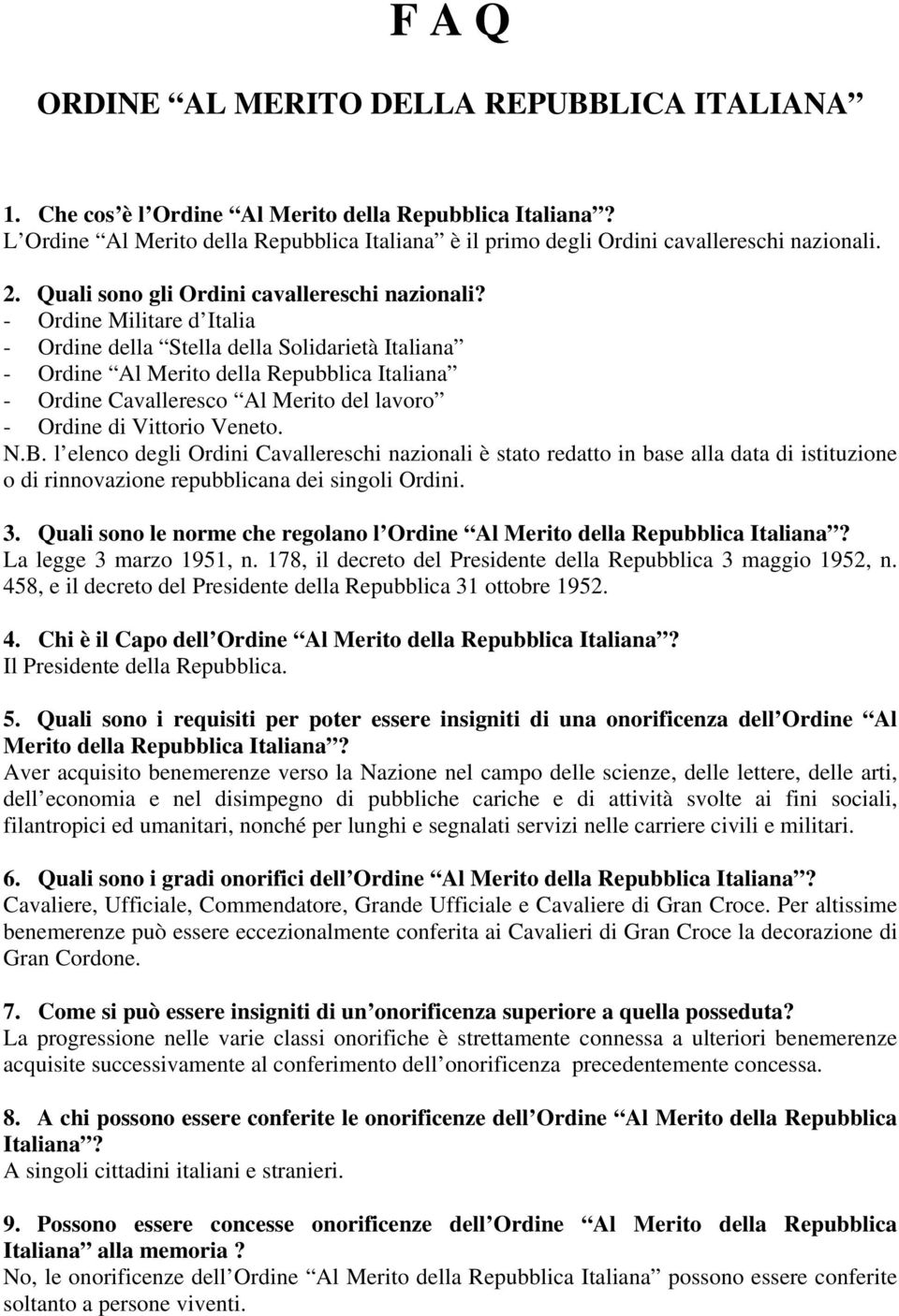 - Ordine Militare d Italia - Ordine della Stella della Solidarietà Italiana - Ordine Al Merito della Repubblica Italiana - Ordine Cavalleresco Al Merito del lavoro - Ordine di Vittorio Veneto. N.B.