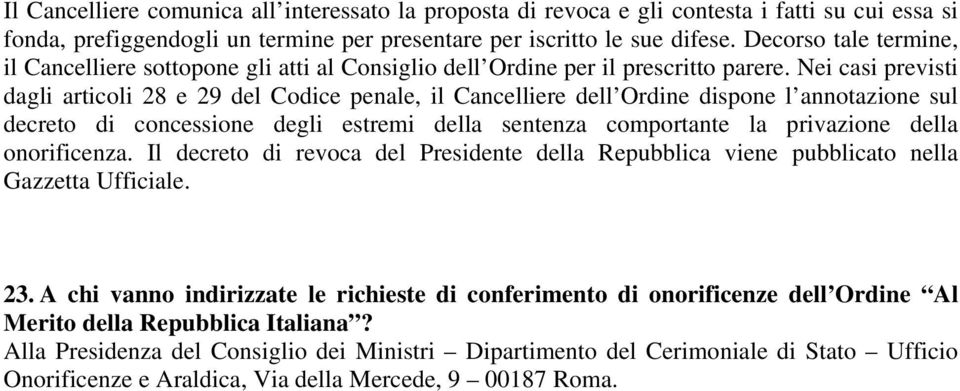 Nei casi previsti dagli articoli 28 e 29 del Codice penale, il Cancelliere dell Ordine dispone l annotazione sul decreto di concessione degli estremi della sentenza comportante la privazione della