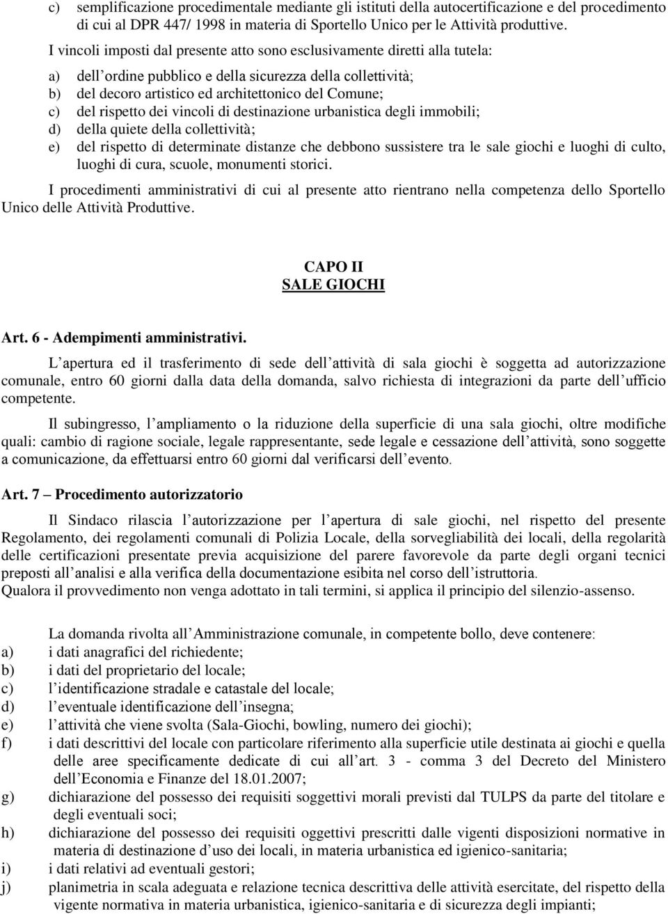 rispetto dei vincoli di destinazione urbanistica degli immobili; d) della quiete della collettività; e) del rispetto di determinate distanze che debbono sussistere tra le sale giochi e luoghi di