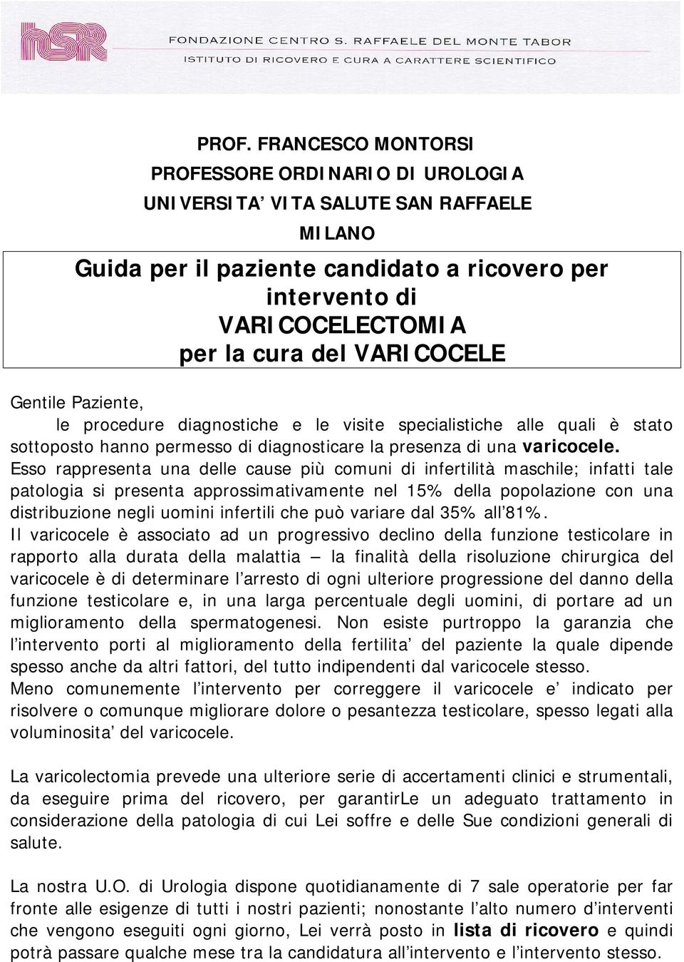 Esso rappresenta una delle cause più comuni di infertilità maschile; infatti tale patologia si presenta approssimativamente nel 15% della popolazione con una distribuzione negli uomini infertili che