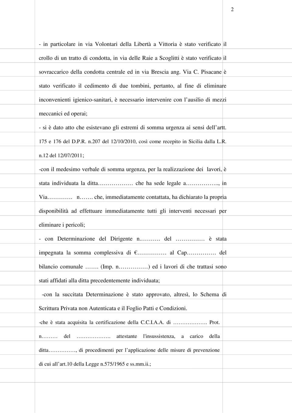 Pisacane è stato verificato il cedimento di due tombini, pertanto, al fine di eliminare inconvenienti igienico-sanitari, è necessario intervenire con l ausilio di mezzi meccanici ed operai; - si è