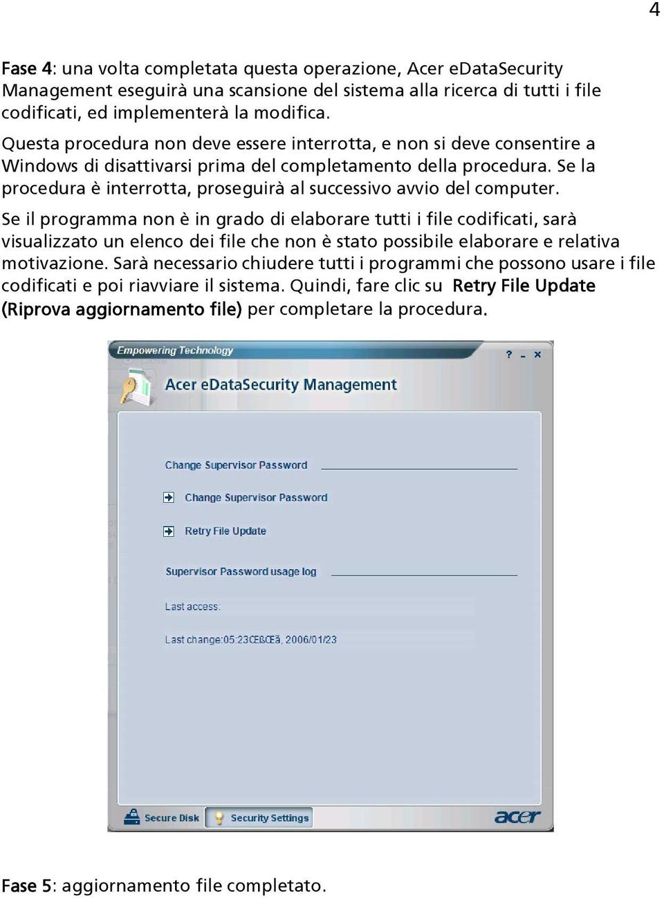 Se la procedura è interrotta, proseguirà al successivo avvio del computer.